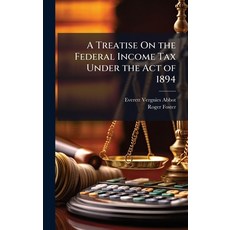(영문도서)A Treatise On the Federal Income Tax Under the Act of 1894 Hardcover, Hutson Street Press, English, 9781023829687