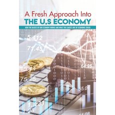 A Fresh Approach Into The U.S Economy: How The Basics Of Our Economy Works And What The Causes Are O... Paperback, Independently Published, English, 9798700729703