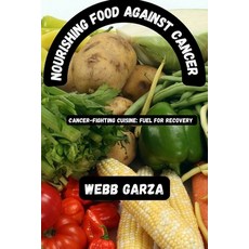(영문도서) Nourishing food against cancer: Cancer-fighting cuisine: fuel for recovery Paperback, Independently Published, English, 9798860190870