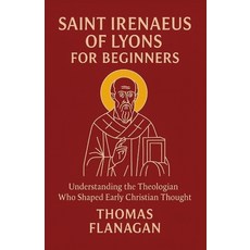 (外文書)Saint Irenaeus of Lyons for Beginners: Understanding the Theologian Who Shaped Ea... Paperback, Independently Published, English