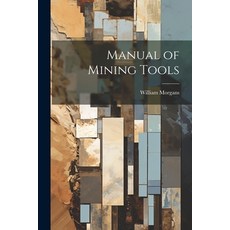 (영문도서) Manual of Mining Tools Paperback, Legare Street Press, English, 9781021412386