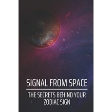 (영문도서) Signal From Space: The Secrets Behind Your Zodiac Sign: Pay Attention To The Signs Of The Uni... Paperback, Independently Published, English, 9798537576945