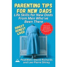 (영문도서)Parenting Tips for New Dads: Life Skills for New Dads From Men Who've Been There Paperback, Peakwell, English, 9781067460624 Peakwell, English, 9781067460624