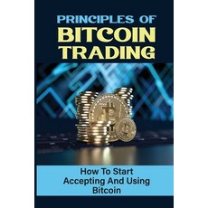 (영문도서) Principles Of Bitcoin Trading: How To Start Accepting And Using Bitcoin: How To Buy Cryptocur... Paperback, Independently Published, English, 9798474736990