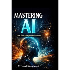 (영문도서)Mastering AI: From First Prompt to Full Projects Paperback, Independently Published, English, 9798243273831