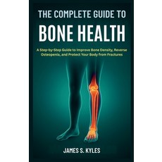 (영문도서)The Complete Guide to Bone Health: A Step-by-Step Guide to Improve Bone Density ... Paperback, Independently Published, English, 9798268650501