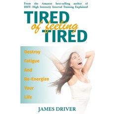 (영문도서) Tired Of Feeling Tired: Destroy Fatigue And Re-Energize Your Life Paperback, Independently Published, English, 9781691866236