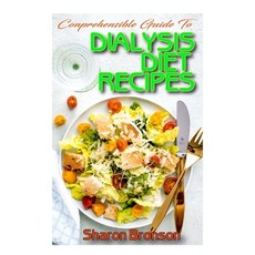 Comprehensible Guide To Dialysis Diet Recipes: 50+ Homemade and Delectable Recipes that aid dialysis... Paperback, Independently Published
