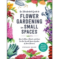(영문도서) An Illustrated Guide to Flower Gardening in Small Spaces: How to Plan Plant and Care for th... Hardcover, Adams Media Corporation, English, 9781507220481