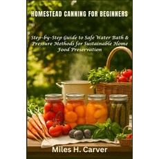 (영문도서)Homestead Canning for Beginners: Step-by-Step Guide to Safe Water Bath & Pressur... Paperback, Independently Published, English, 9798276229485