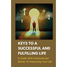(영문도서) Keys To A Successful And Fulfilling Life: A Guide With Motivational Stories To Improving Your... Paperback, Independently Published, English, 9798536003015