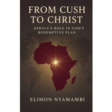 (영문도서)From Cush to Christ: Africa's Role in God's Redemptive Plan Paperback, Elimon Nyamambi, English, 9798232232795