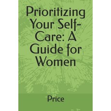 (영문도서) Prioritizing Your Self-Care: A Guide for Women Paperback, Independently Published, English, 9798389864221