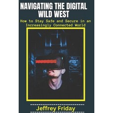 (영문도서) Navigating the Digital Wild West: How to Stay Safe and Secure in an Increasingly Connected World Paperback, Independently Published, English, 9798395305343