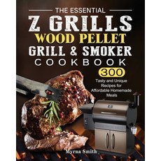 (영문도서) The Essential Z Grills Wood Pellet Grill & Smoker Cookbook: 300 Tasty and Uniqu... Paperback, Myrna Smith, English, 9781803200729
