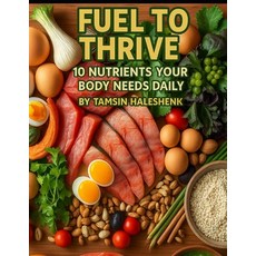 (영문도서)Fuel to Thrive: 10 Nutrients Your Body Needs Daily Paperback, Independently Published, English, 9798291416488