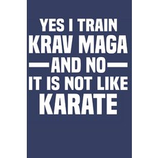 Yes I Train Krav Maga And No It Is Not Like Karate: Krav Maga Notebook Journal 6x9 120 Lined Pages, Yes I Train Krav Maga And No I