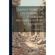 (영문도서) Latest Work Of The School Of American Archaeology At Quirigua Paperback, Legare Street Press, English, 9781022274266