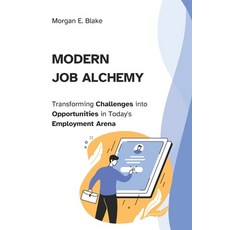 (영문도서) Modern Job Alchemy: Transforming Challenges into Opportunities in Today's Employment Arena Paperback, Independently Published, English, 9798880009466