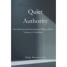 (英文圖書)Quiet Authority: How Professionals Earn Respect Without Titles Volume or Crede... 平裝版, Independently Published, 英文