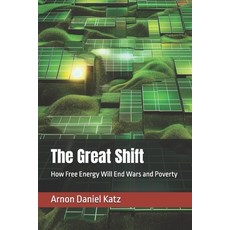 (영문도서) The Great Shift: How Free Energy Will End Wars and Poverty Paperback, Independently Published, English, 9798309170036
