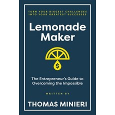 (영문도서)Lemonade Maker: The Entrepreneur's Guide to Overcoming the Impossible Paperback, Thomas Minieri, English, 9798318808241