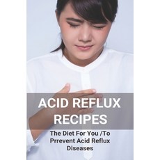 Acid Reflux Recipes: The Diet For You To Prrevent Acid Reflux Diseases: Acid Reflux Cookbook Paperback, Independently Published, English, 9798738254130