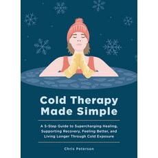(영문도서)Cold Therapy Made Simple: A 5-Step Guide to Using Cold Exposure to Heal Better ... Hardcover, Fair Winds Press (MA), English, 9781577156840