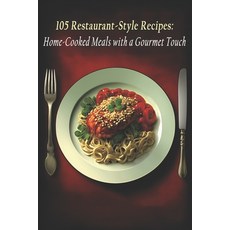 (영문도서) 105 Restaurant-Style Recipes: Home-Cooked Meals with a Gourmet Touch Paperback, Independently Published, English, 9798398790948