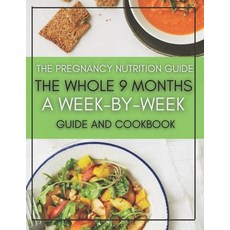 The Pregnancy Nutrition Guide: The Whole 9 Months A Week-By-Week Guide And Cookbook Paperback, Independently Published, English, 9798732910599