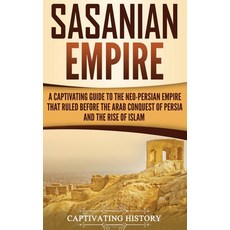 Sasanian Empire: A Captivating Guide to the Neo-Persian Empire that Ruled Before the Arab Conquest o... Hardcover, Captivating History, English, 9781647483012