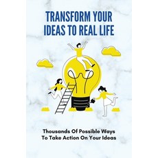 (영문도서) Transform Your Ideas To Real Life: Thousands Of Possible Ways To Take Action On Your Ideas: H... Paperback, Independently Published, English, 9798507817412