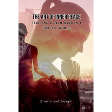 (영문도서) The Art of Inner Peace: Crafting a Calm Mind in a Chaotic World Paperback, Emmanuel Joseph, English, 9789839254822
