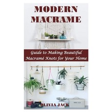 Modern Macrame: Guide to Making Beautiful Macramé Knots for Your Home Paperback, Independently Published