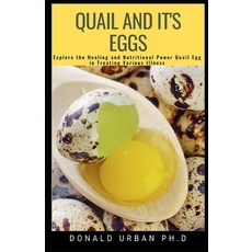 Quail and It's Eggs: Explore the Healing and Nutritional Power Quail Egg in Treating Various Illness Paperback, Independently Published, English, 9798580666563