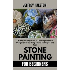(영문도서)Stone Painting for Beginners: A Step-by-Step Guide to Creating Beautiful Designs... Paperback, Independently Published, English, 9798285891260