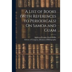 (영문도서) A List of Books (With References to Periodicals) On Samoa and Guam Paperback, Legare Street Press, English, 9781022536371