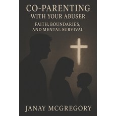 (영문도서)Co-Parenting With Your Abuser: Faith Healing and Mental Survival Paperback, Independently Published, English, 9798277017579