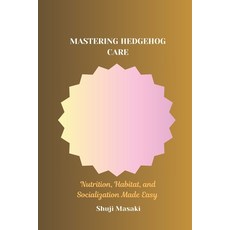 (영문도서) Mastering Hedgehog Care: Nutrition Habitat and Socialization Made Easy Paperback, Independently Published, English, 9798302613707