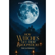 (영문도서)How Witches Get their Broomsticks: The Gathering Paperback, John McIntyre, English, 9781970440485