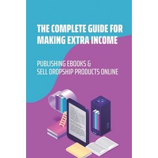 (영문도서) The Complete Guide For Making Extra Income: Publishing Ebooks & Sell Dropship Products Online... Paperback, Independently Published, English, 9798548858092
