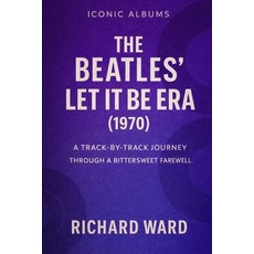 (영문도서)Iconic Albums - The Beatles - The Let It Be Era (1970): A Track-By-Track Journey... Paperback, Independently Published, English, 9798242205864