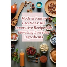(영문도서) Modern Pantry Creations: 102 Innovative Recipes for Elevating Everyday Ingredients Paperback, Independently Published, English, 9798860519480
