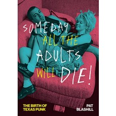 (영문도서)Someday All the Adults Will Die!: The Birth of Texas Punk Paperback, University of Texas Press, English, 9781477332474