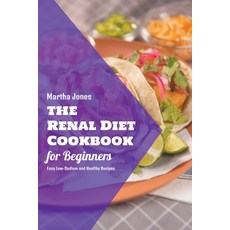 (영문도서) The Renal Diet Cookbook for Beginners: Easy Low-Sodium and Healthy Recipes Paperback, Martha Jones, English, 9798201421304