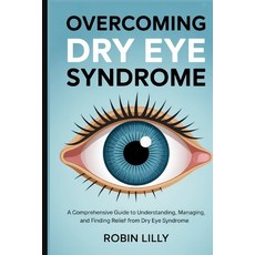 (영문도서)Overcoming Dry Eye Syndrome: A Comprehensive Guide to Understanding Managing a... Paperback, Independently Published, English, 9798292197737