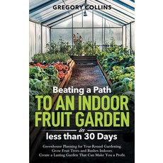 (영문도서) Beating a Path to an Indoor Fruit Garden in Less Than 30 Days: Growing Fruit Tr... Paperback, Jp Writes, LLC., English, 9798986078014