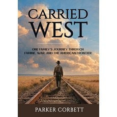 (영문도서)Carried West: One American Family's Journey Through Famine War and the America... Hardcover, Unbound Press Books, English, 9781971207322 Unbound Press Books, English, 9781971207322