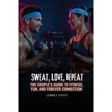 (영문도서)Sweat Love Repeat: The Couple's Guide to Fitness Fun and Forever Connection Paperback, Jessica Hintz, English, 9798349571718