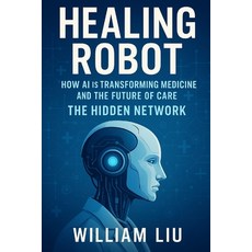 (영문도서)Healing Robot: How AI Is Transforming Medicine and the Future of Care Paperback, Independently Published, English, 9798272317018